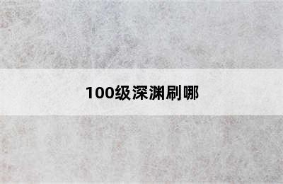 100级深渊刷哪