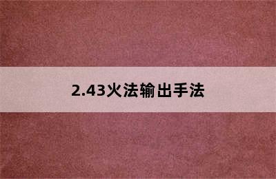 2.43火法输出手法