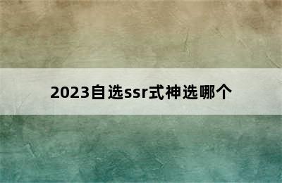 2023自选ssr式神选哪个