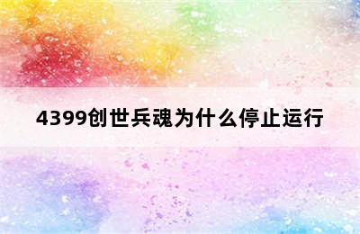 4399创世兵魂为什么停止运行