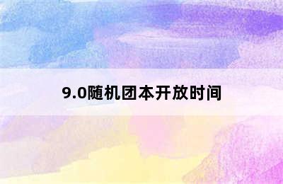 9.0随机团本开放时间