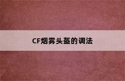 CF烟雾头盔的调法