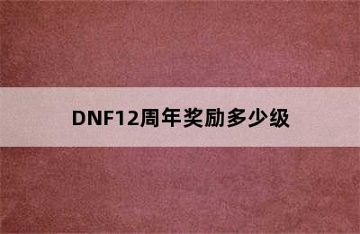 DNF12周年奖励多少级