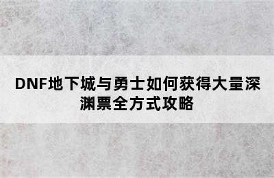 DNF地下城与勇士如何获得大量深渊票全方式攻略