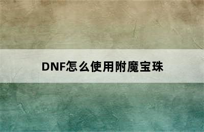 DNF怎么使用附魔宝珠