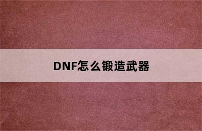 DNF怎么锻造武器