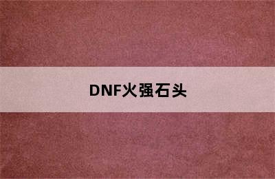 DNF火强石头