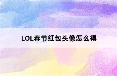 LOL春节红包头像怎么得