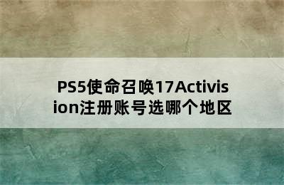 PS5使命召唤17Activision注册账号选哪个地区