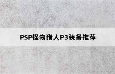 PSP怪物猎人P3装备推荐