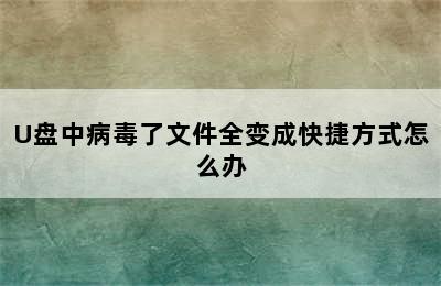 U盘中病毒了文件全变成快捷方式怎么办