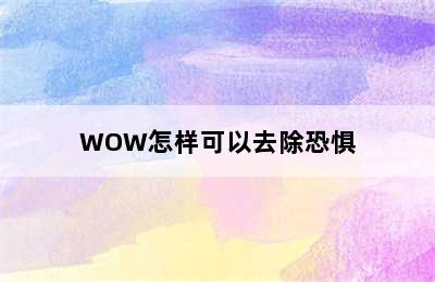 WOW怎样可以去除恐惧