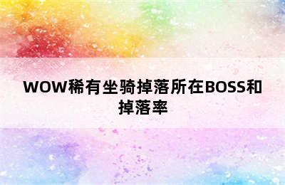 WOW稀有坐骑掉落所在BOSS和掉落率