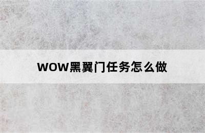 WOW黑翼门任务怎么做