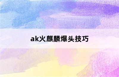 ak火麒麟爆头技巧