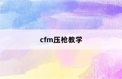 cfm压枪教学