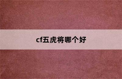 cf五虎将哪个好