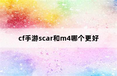 cf手游scar和m4哪个更好