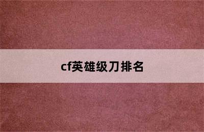 cf英雄级刀排名