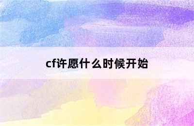 cf许愿什么时候开始