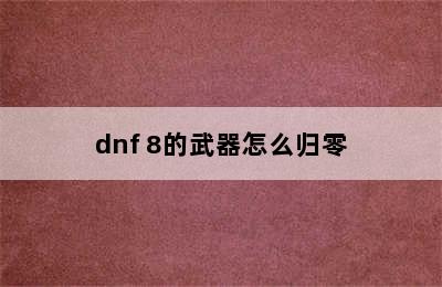 dnf+8的武器怎么归零