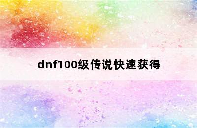 dnf100级传说快速获得