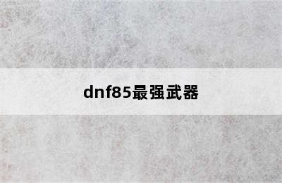 dnf85最强武器