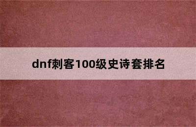 dnf刺客100级史诗套排名