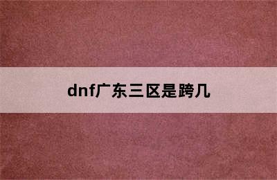 dnf广东三区是跨几