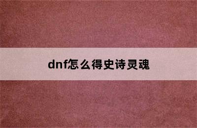 dnf怎么得史诗灵魂