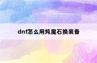 dnf怎么用炖魔石换装备