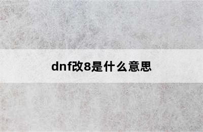 dnf改8是什么意思