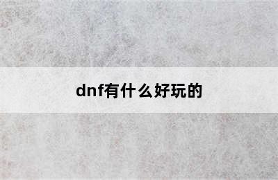 dnf有什么好玩的