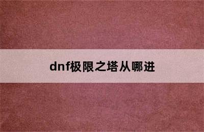 dnf极限之塔从哪进