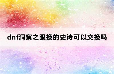 dnf洞察之眼换的史诗可以交换吗