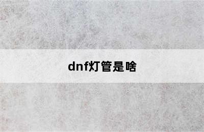 dnf灯管是啥