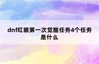 dnf红眼第一次觉醒任务4个任务是什么