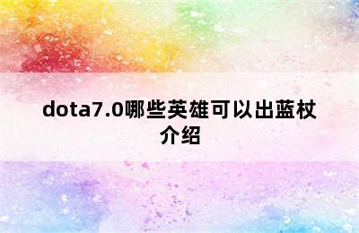 dota7.0哪些英雄可以出蓝杖介绍