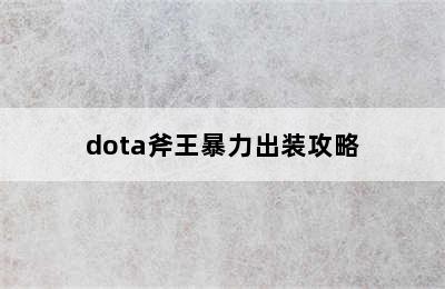 dota斧王暴力出装攻略