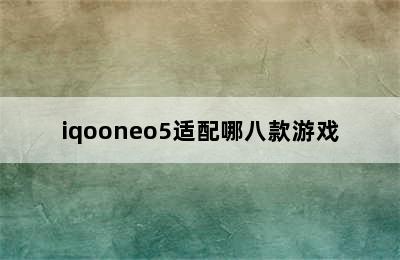 iqooneo5适配哪八款游戏