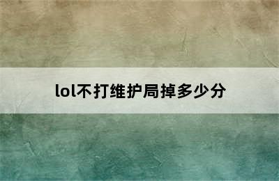 lol不打维护局掉多少分