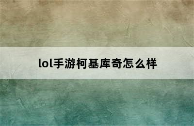 lol手游柯基库奇怎么样