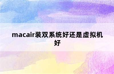 macair装双系统好还是虚拟机好