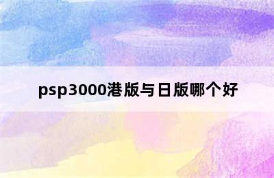 psp3000港版与日版哪个好