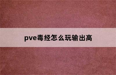 pve毒经怎么玩输出高