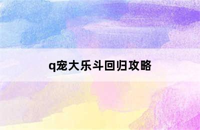 q宠大乐斗回归攻略