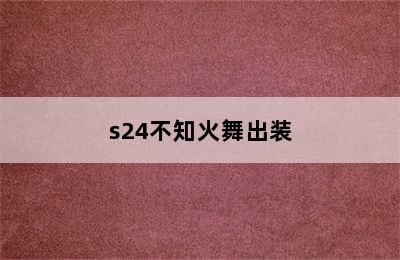 s24不知火舞出装