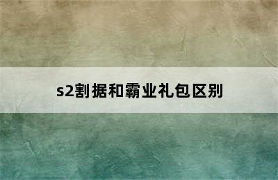 s2割据和霸业礼包区别