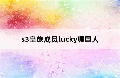 s3皇族成员lucky哪国人