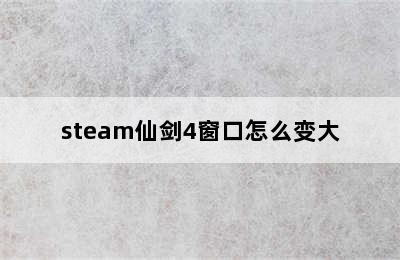 steam仙剑4窗口怎么变大